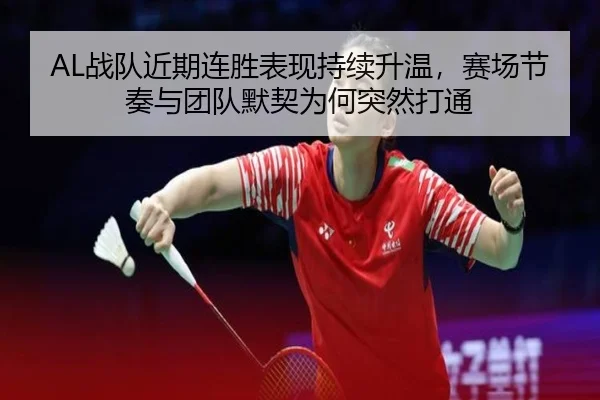 AL战队近期连胜表现持续升温，赛场节奏与团队默契为何突然打通